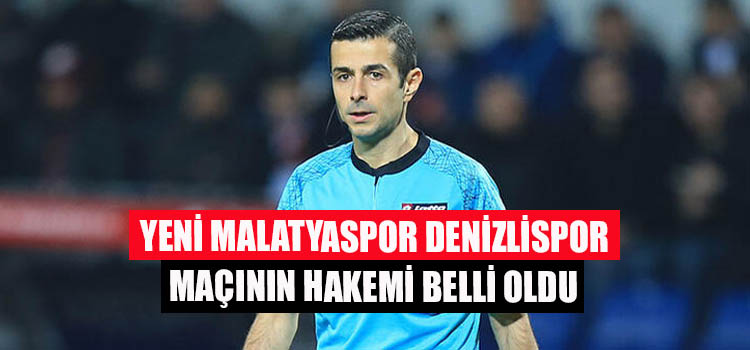 Yeni Malatyaspor - Denizlispor Maçının Hakemi Belli Oldu