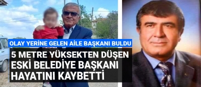 5 metre yüksekten düşen eski belediye başkanı hayatını kaybetti!