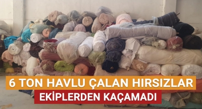 6 ton havlu çalan hırsızlar ekiplerden kaçamadı!