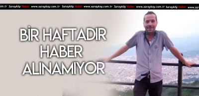 BİR HAFTADIR HABER ALINAMIYOR 