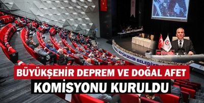 Büyükşehir Deprem ve Doğal Afet Komisyonu kuruldu