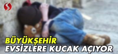 Büyükşehir evsizlere kucak açıyor!