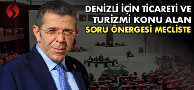 DENİZLİ İÇİN TİCARETİ VE TURİZMİ KONU ALAN SORU ÖNERGESİ MECLİSTE!