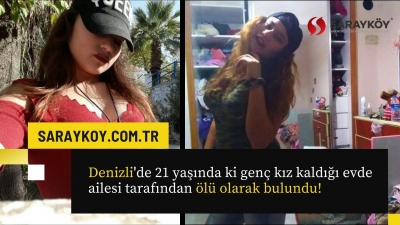 Denizli'de 21 yaşında ki genç kız kaldığı evde ailesi tarafından ölü olarak bulundu!