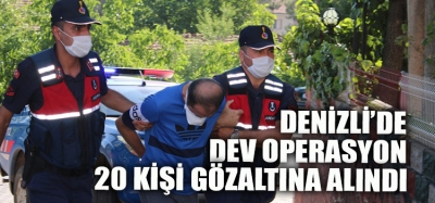 Denizli'de Dev Operasyon 20 Gözaltı