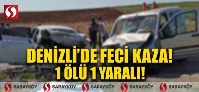 Denizli'de feci kaza! 1 ölü 1 yaralı!