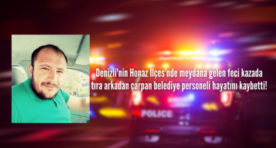 Denizli'de feci kazada belediye personeli hayatını kaybetti!