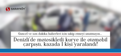 Denizli'de motosikletli kurye ile otomobil çarpıştı, kazada 1 kişi yaralandı!