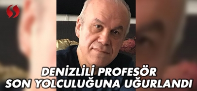 Denizlili profesör son yolculuğuna uğurlandı!