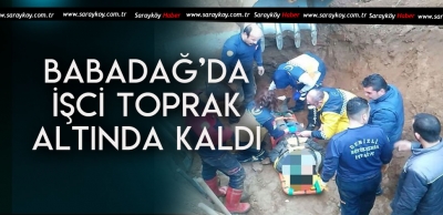 İŞÇİ TOPRAK ALTINDA KALDI 