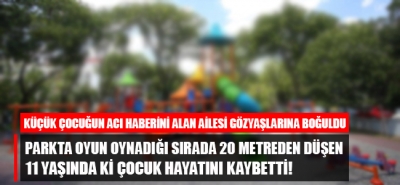 Parkta oyun oynadığı sırada 20 metreden düşen 11 yaşında ki çocuk hayatını kaybetti!