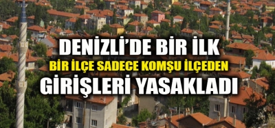 SADECE KOMŞU İLÇEYE GİRİŞ ÇIKIŞI YASAKLADILAR 