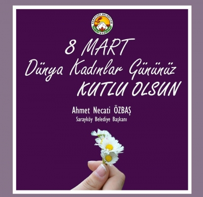 Sarayköy Belediye Başkanı Ahmet Necati Özbaş'ın 8 Mart Kadınlar Günü Mesajı;