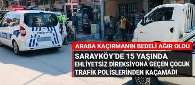 Sarayköy'de 15 yaşında ehliyetsiz direksiyona geçen çocuk polisten kaçamadı!