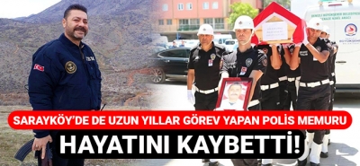 Sarayköy'de de uzun yıllar görev yapan polis memuru hayatını kaybetti!