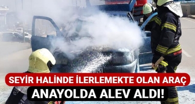 Seyir halinde ilerlemekte olan araç anayolda alev aldı!