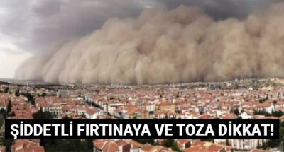 Şiddetli fırtınaya ve toza dikkat!