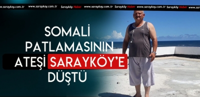 SOMALİ PATLAMASININ ATEŞİ SARAYKÖY'E DÜŞTÜ 