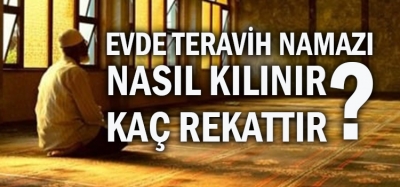 TERAVİH NAMAZI EVDE NASIL KILINIR, KAÇ REKAT KILINMALIDIR?