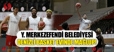 Y. Merkezefendi Belediyesi Denizli Basket evinde mağlup!