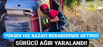 Yüksek hız kazayı beraberinde getirdi sürücü ağır yaralandı!